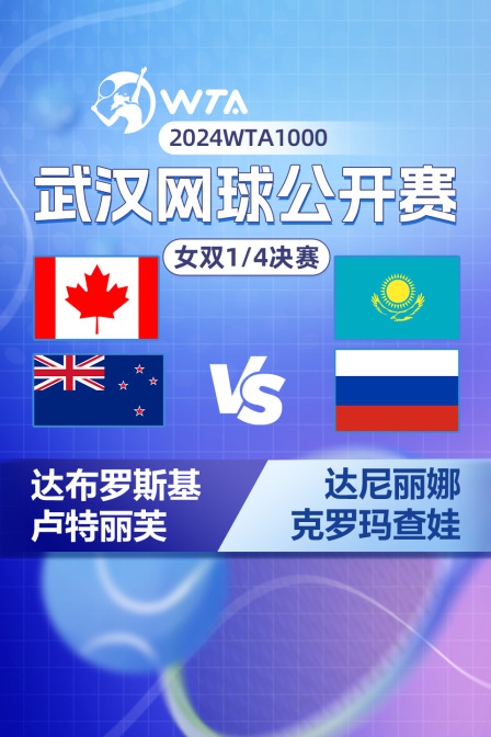 2024WTA1000武汉网球公开赛 女双1/4决赛 达布罗斯基/卢特丽芙VS达尼丽娜/克罗玛查娃