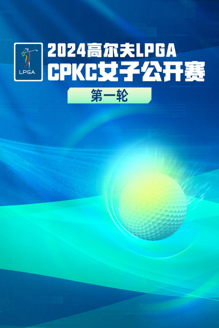 2024高尔夫LPGACPKC女子公开赛 第一轮