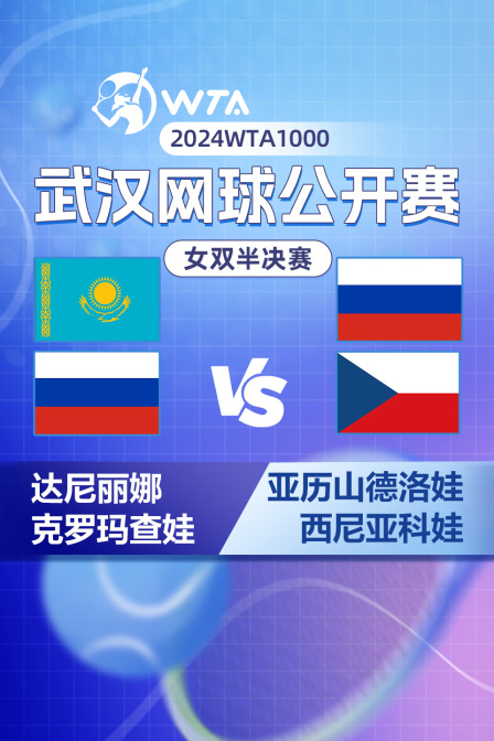 2024WTA1000武汉网球公开赛 女双半决赛 达尼丽娜/克罗玛查娃VS亚历山德洛娃/西尼亚科娃