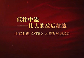 北京卫视十集大型纪录片《砥柱中流——伟大的敌后抗战》