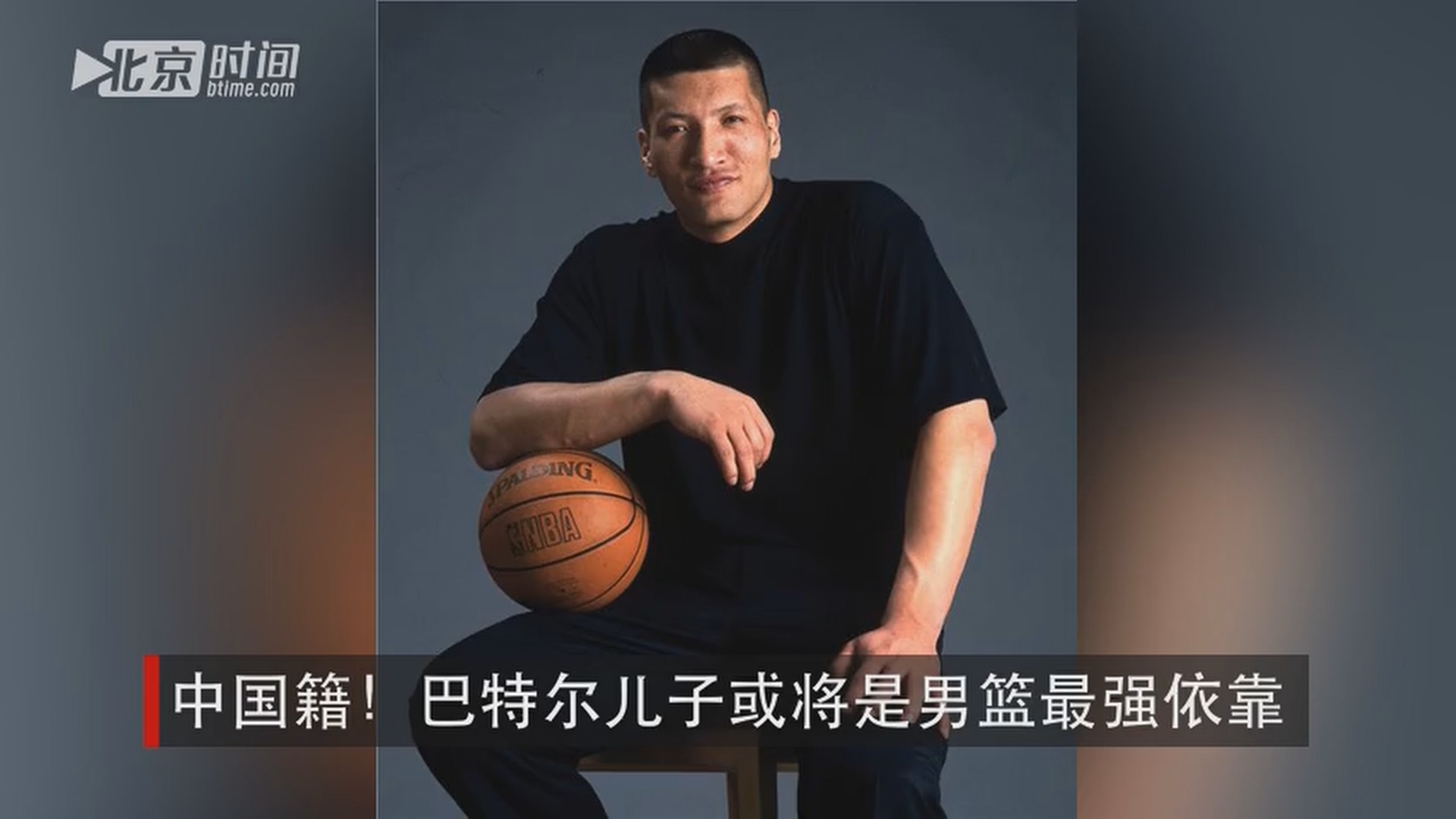 中国籍!巴特尔儿子或将是男篮最强依靠