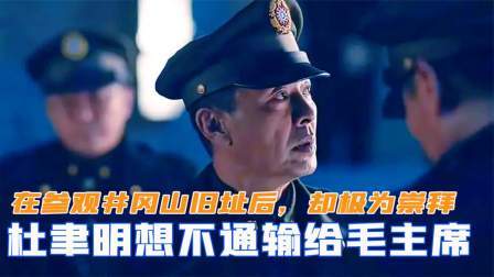 闻天下谈古今 杜聿明想不通为何输给毛主席？在参观井冈山旧址后，却极为崇拜