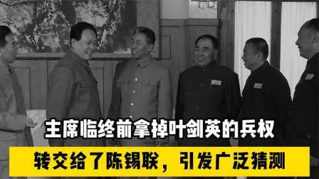文史档案 主席临终前拿掉叶剑英的兵权，转交给了陈锡联，引发广泛猜测