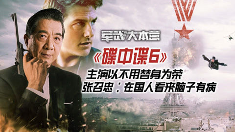军武大本营 第三季 《碟中谍6》主演以不用替身为荣 张召忠：在国人看来脑子有病