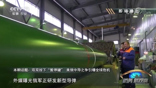 防务新观察 《防务新观察》 20190309 双双按下“暂停键” 美俄中导之争引爆全球危机