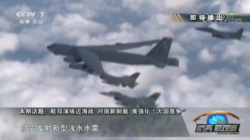 防务新观察 《防务新观察》 20180923 航母演练近海战 对俄新制裁 美强化“大国竞争”