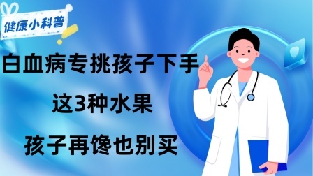 养生之堂 “白血病”专挑孩子下手，建议：这3种水果，孩子再馋也别买