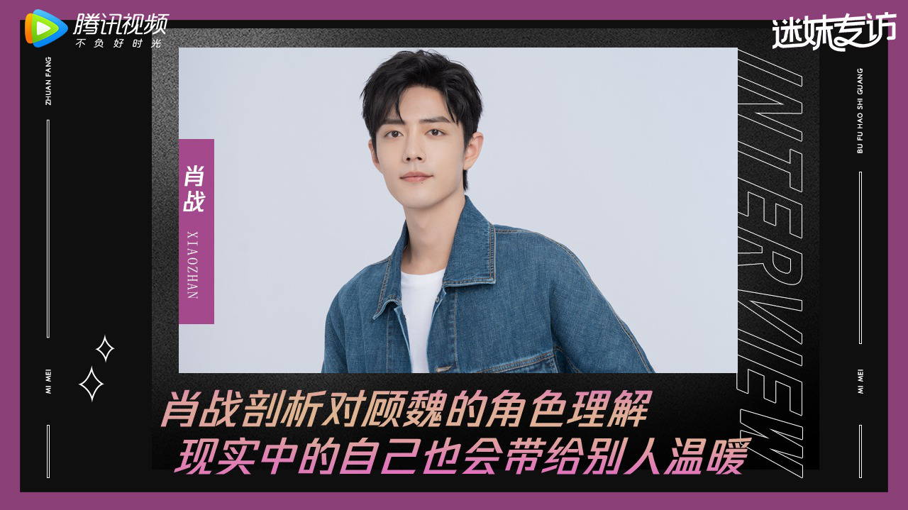 迷妹专访 迷妹专访×肖战：顾魏有着自己的保护色，更像是我的朋友