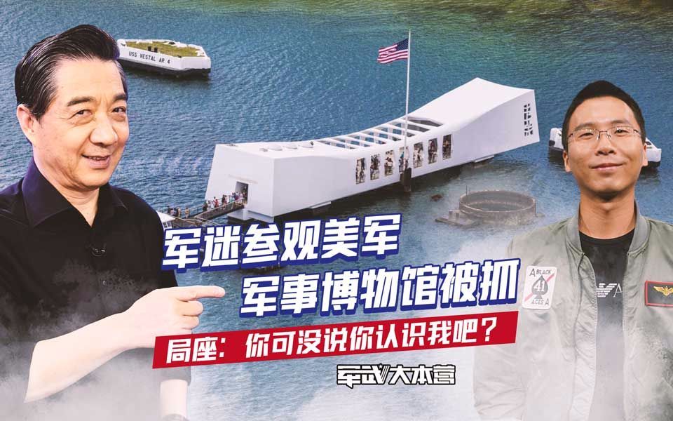 军武大本营 第三季 军迷参观美军博物馆被抓局座：你可没说你认识我吧？