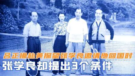 战史分析 吕正操赴美探望张学良，邀请他回国时，张学良却提出3个条件
