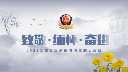 “致敬·缅怀·奋进”2023年全国公安系统清明主题云诗会