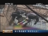消费主张 《消费主张》 20140724 孩子悬挂窗外 你该怎么办？