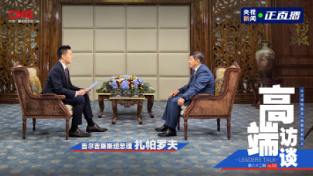 高端访谈 高端访谈 专访吉尔吉斯斯坦总理扎帕罗夫