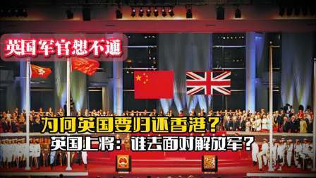 战史分析 英国军官想不通：为何英国归还香港？英国上将：谁去面对解放军？