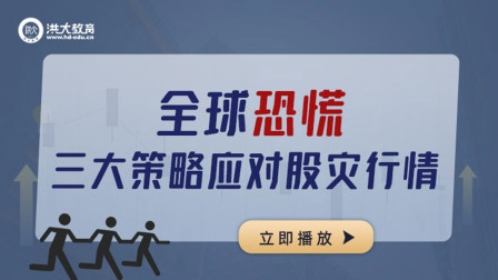 洪校长的投资课 全球恐慌，三大策略应对股灾行情